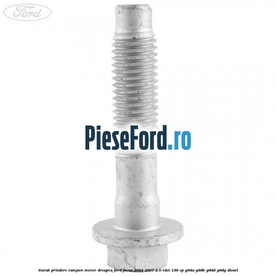 Surub prindere tampon motor dreapta Ford Focus 2004-2007 2.0 TDCi 136 cp Surub prindere tampon motor dreapta Ford Focus 2004-2007 2.0 TDCi 136 cp G6DA, G6DB, G6DD, G6DG diesel