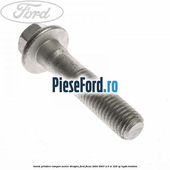 Surub prindere tampon motor dreapta Ford Focus 2004-2007 2.5 ST 225 cp Surub prindere tampon motor dreapta Ford Focus 2004-2007 2.5 ST 225 cp HYDA benzina