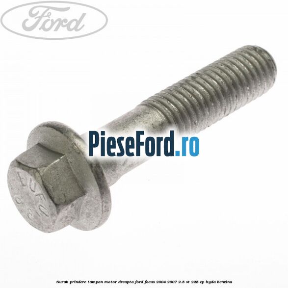 Surub prindere tampon motor dreapta Ford Focus 2004-2007 2.5 ST 225 cp Surub prindere tampon motor dreapta Ford Focus 2004-2007 2.5 ST 225 cp HYDA benzina