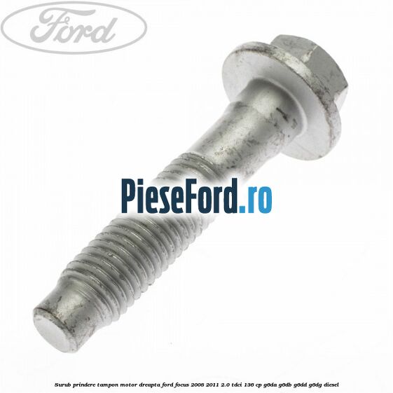 Surub prindere tampon motor dreapta Ford Focus 2008-2011 2.0 TDCi 136 cp G6DA, G6DB, G6DD, G6DG diesel