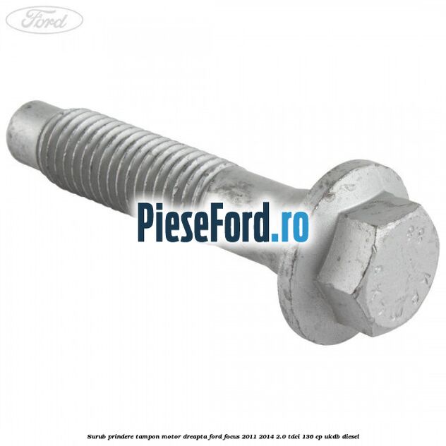 Surub prindere tampon motor dreapta Ford Focus 2011-2014 2.0 TDCi 136 cp UKDB diesel