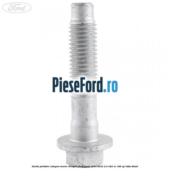 Surub prindere tampon motor dreapta Ford Focus 2014-2018 2.0 TDCi ST 185 cp T8DA diesel