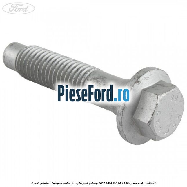 Surub prindere tampon motor dreapta Ford Galaxy 2007-2014 2.0 TDCi 136 cp AZWC, UKWA diesel