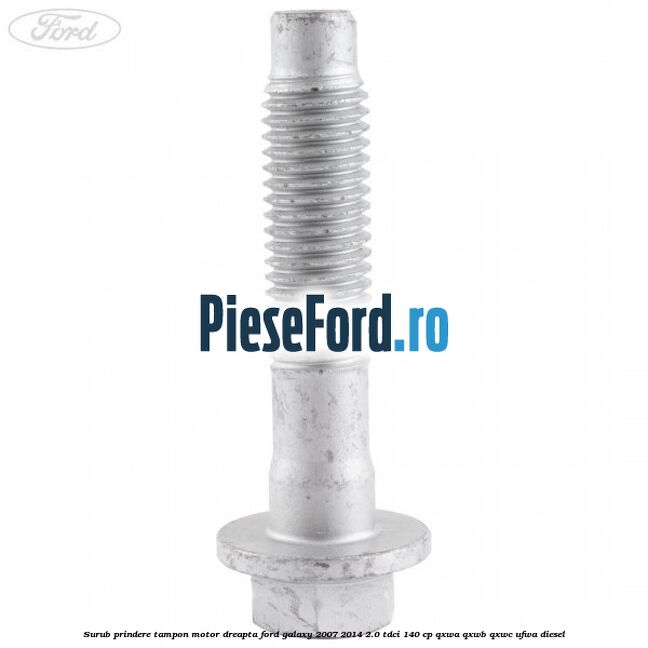 Surub prindere tampon motor dreapta Ford Galaxy 2007-2014 2.0 TDCi 140 cp QXWA, QXWB, QXWC, UFWA diesel