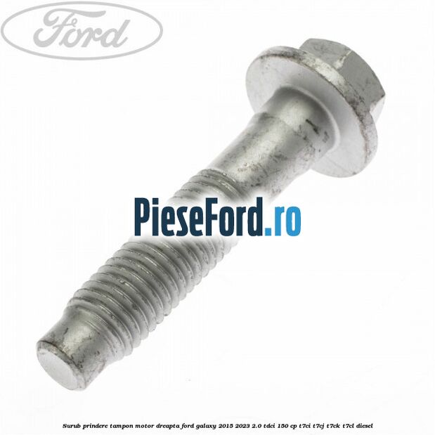 Surub prindere tampon motor dreapta Ford Galaxy 2015-2023 2.0 TDCi 150 cp T7CI, T7CJ, T7CK, T7CL diesel