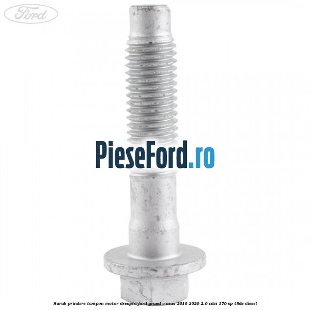 Surub prindere tampon motor dreapta Ford Grand C-Max 2016-2020 2.0 TDCi 170 cp T8DE diesel