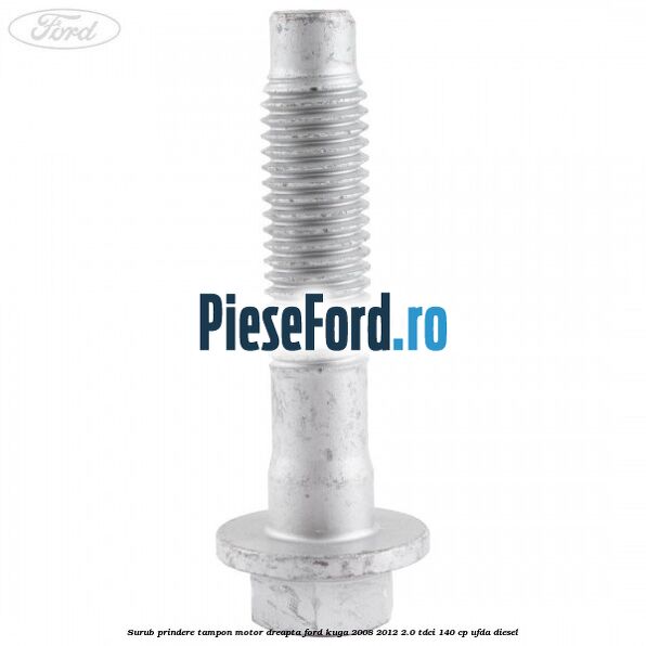 Surub prindere tampon motor dreapta Ford Kuga 2008-2012 2.0 TDCI 140 cp UFDA diesel