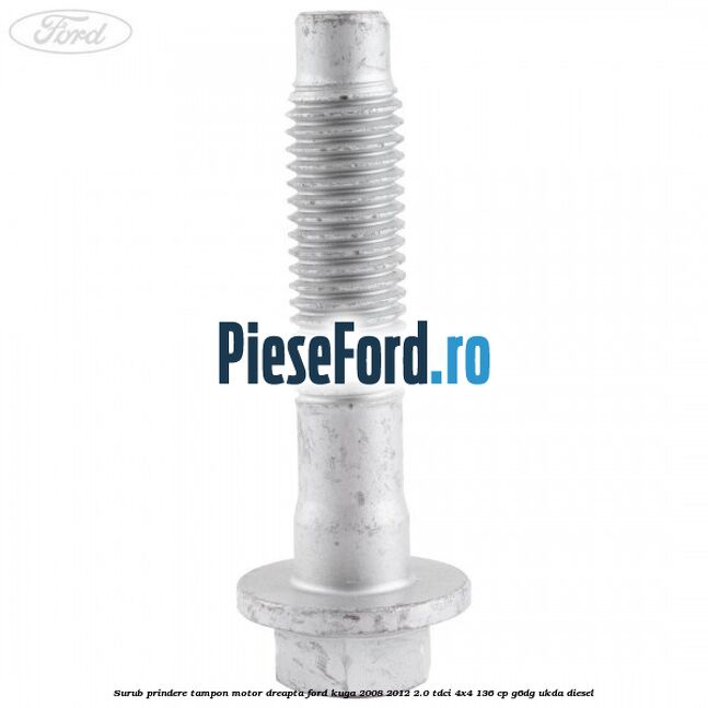 Surub prindere tampon motor dreapta Ford Kuga 2008-2012 2.0 TDCi 4x4 136 cp G6DG, UKDA diesel