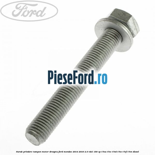 Surub prindere tampon motor dreapta Ford Mondeo 2014-2018 2.0 TDCi 150 cp T7CA, T7CC, T7CD, T7CE, T7CF, T7CN diesel