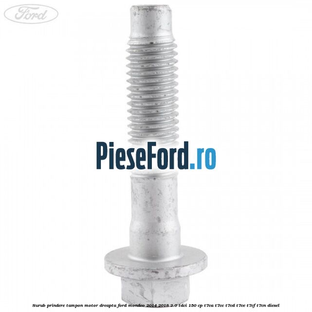 Surub prindere tampon motor dreapta Ford Mondeo 2014-2018 2.0 TDCi 150 cp Surub prindere tampon motor dreapta Ford Mondeo 2014-2018 2.0 TDCi 150 cp T7CA, T7CC, T7CD, T7CE, T7CF, T7CN diesel