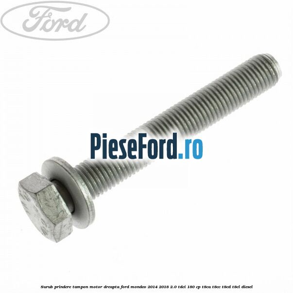 Surub prindere tampon motor dreapta Ford Mondeo 2014-2018 2.0 TDCi 180 cp T8CA, T8CC, T8CD, T8CL diesel