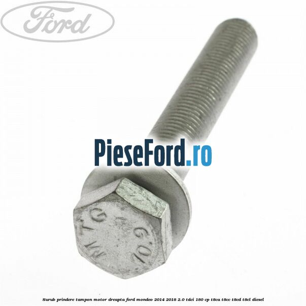 Surub prindere tampon motor dreapta Ford Mondeo 2014-2018 2.0 TDCi 180 cp T8CA, T8CC, T8CD, T8CL diesel