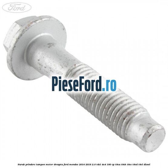 Surub prindere tampon motor dreapta Ford Mondeo 2014-2018 2.0 TDCi 4x4 180 cp T8CA, T8CB, T8CC, T8CD, T8CL diesel