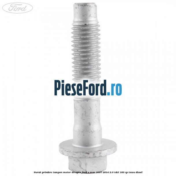 Surub prindere tampon motor dreapta Ford S-Max 2007-2014 2.0 TDCi 163 cp TXWA diesel