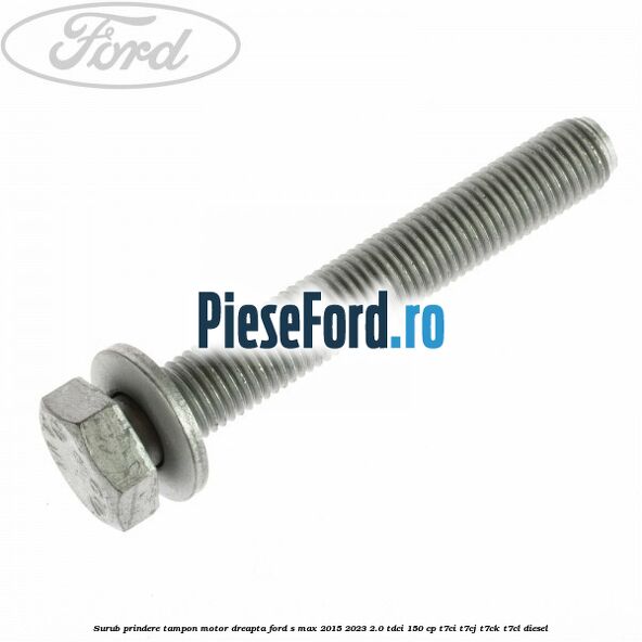 Surub prindere tampon motor dreapta Ford S-Max 2015-2023 2.0 TDCi 150 cp T7CI, T7CJ, T7CK, T7CL diesel