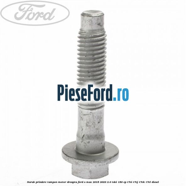 Surub prindere tampon motor dreapta Ford S-Max 2015-2023 2.0 TDCi 150 cp Surub prindere tampon motor dreapta Ford S-Max 2015-2023 2.0 TDCi 150 cp T7CI, T7CJ, T7CK, T7CL diesel