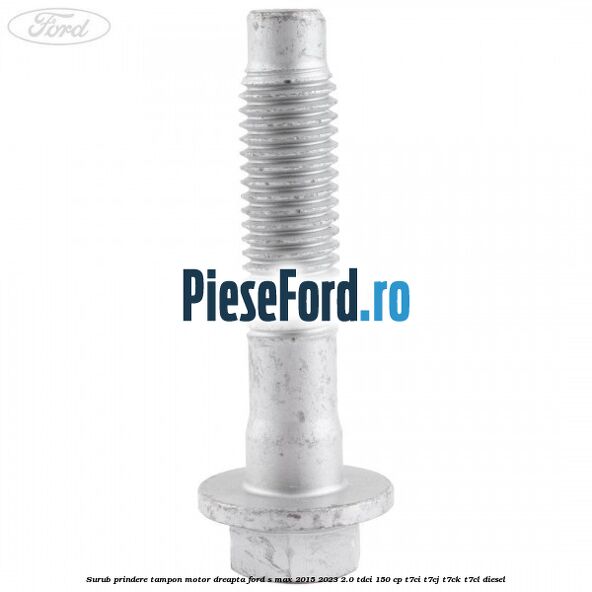 Surub prindere tampon motor dreapta Ford S-Max 2015-2023 2.0 TDCi 150 cp Surub prindere tampon motor dreapta Ford S-Max 2015-2023 2.0 TDCi 150 cp T7CI, T7CJ, T7CK, T7CL diesel
