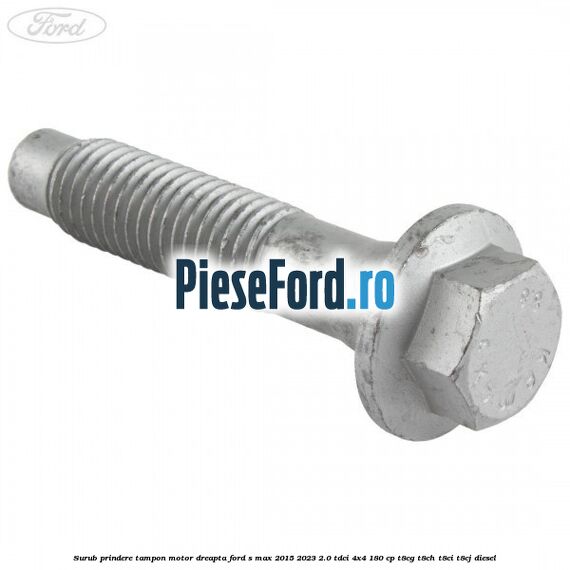 Surub prindere tampon motor dreapta Ford S-Max 2015-2023 2.0 TDCi 4x4 180 cp T8CG, T8CH, T8CI, T8CJ diesel