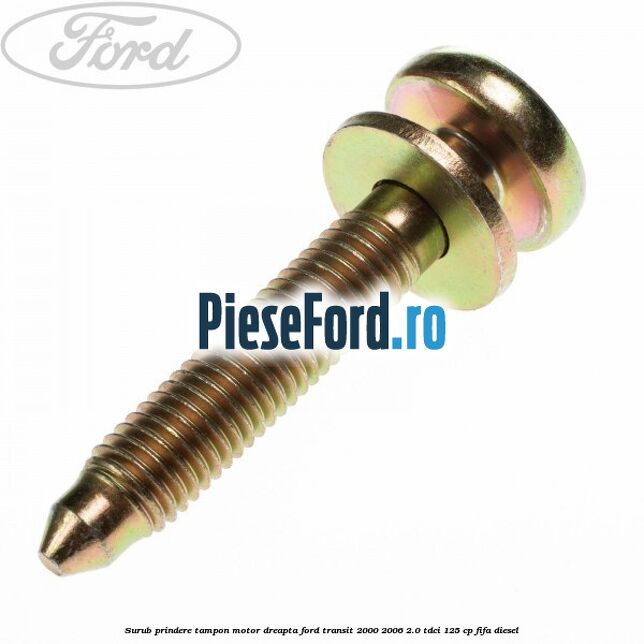 Surub prindere tampon motor dreapta Ford Transit 2000-2006 2.0 TDCi 125 cp FIFA diesel