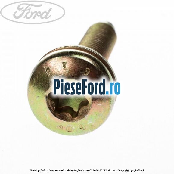 Surub prindere tampon motor dreapta Ford Transit 2006-2014 2.4 TDCi 100 cp PHFA, PHFC diesel
