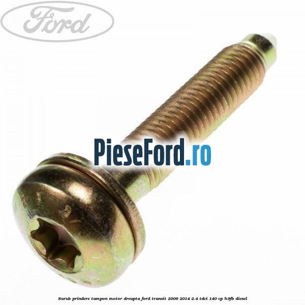 Surub prindere tampon motor dreapta Ford Transit 2006-2014 2.4 TDCi 140 cp H9FB diesel