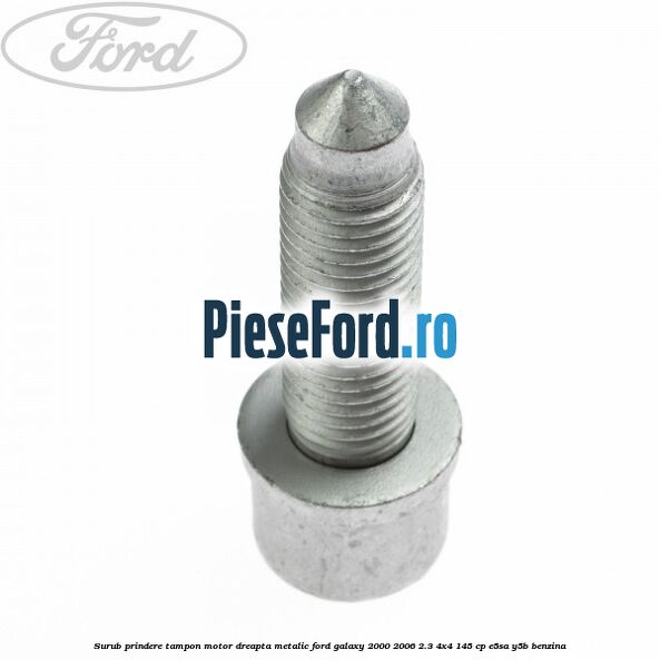 Surub prindere tampon motor dreapta, metalic Ford Galaxy 2000-2006 2.3 4x4 145 cp E5SA, Y5B benzina
