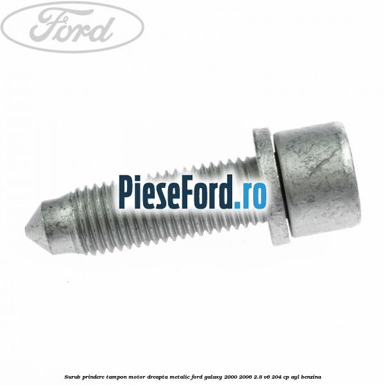 Surub prindere tampon motor dreapta, metalic Ford Galaxy 2000-2006 2.8 V6 204 cp Surub prindere tampon motor dreapta, metalic Ford Galaxy 2000-2006 2.8 V6 204 cp AYL benzina