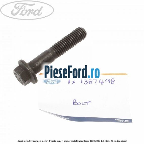 Surub prindere tampon motor dreapta, suport motor metalic Ford Focus 1998-2004 1.8 TDCi 100 cp Surub prindere tampon motor dreapta, suport motor metalic Ford Focus 1998-2004 1.8 TDCi 100 cp FFDA diesel