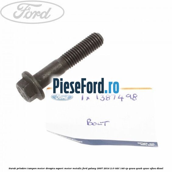 Surub prindere tampon motor dreapta, suport motor metalic Ford Galaxy 2007-2014 2.0 TDCi 140 cp QXWA, QXWB, QXWC, UFWA diesel