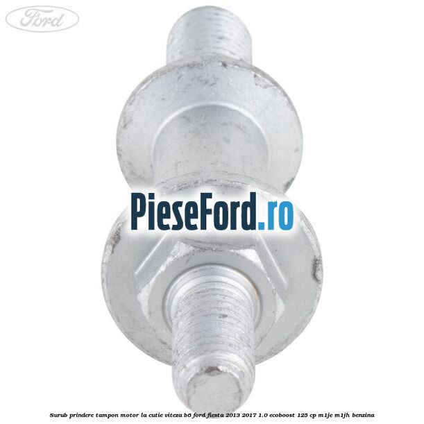 Surub prindere tampon motor la cutie viteza B6 Ford Fiesta 2013-2017 1.0 EcoBoost 125 cp Surub prindere tampon motor la cutie viteza B6 Ford Fiesta 2013-2017 1.0 EcoBoost 125 cp M1JE, M1JH benzina