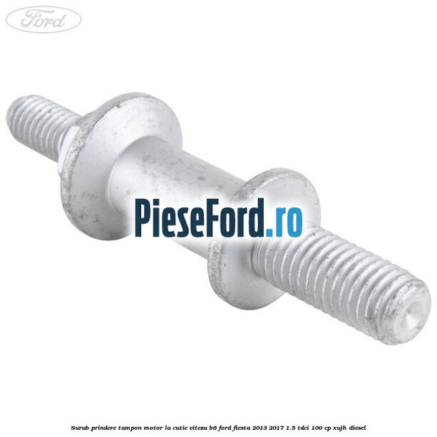 Surub prindere tampon motor la cutie viteza B6 Ford Fiesta 2013-2017 1.5 TDCi 100 cp XUJH diesel