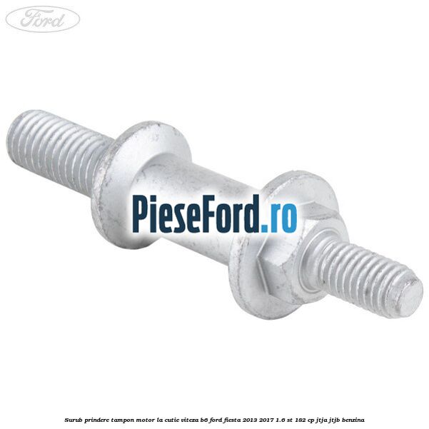 Surub prindere tampon motor la cutie viteza B6 Ford Fiesta 2013-2017 1.6 ST 182 cp JTJA, JTJB benzina