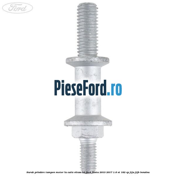 Surub prindere tampon motor la cutie viteza B6 Ford Fiesta 2013-2017 1.6 ST 182 cp JTJA, JTJB benzina