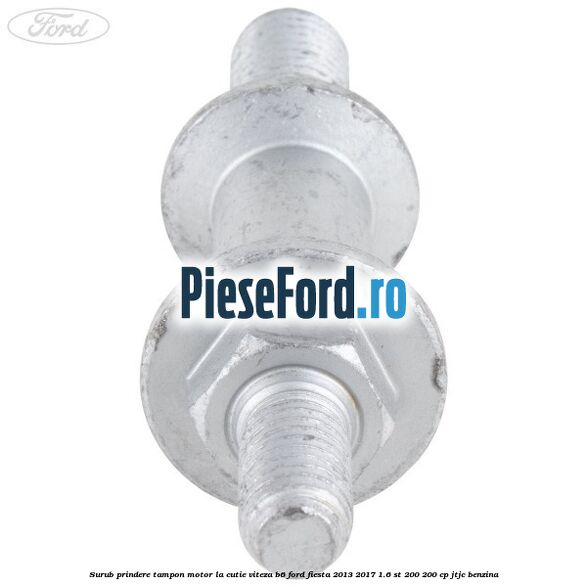 Surub prindere tampon motor la cutie viteza B6 Ford Fiesta 2013-2017 1.6 ST 200 200 cp JTJC benzina