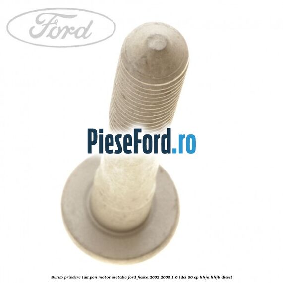 Surub prindere tampon motor, metalic Ford Fiesta 2002-2005 1.6 TDCi 90 cp HHJA, HHJB diesel