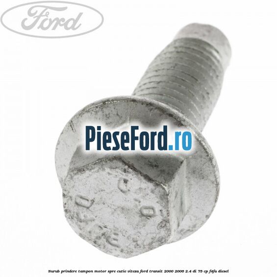 Surub prindere tampon motor spre cutie viteza Ford Transit 2000-2006 2.4 DI 75 cp F4FA diesel