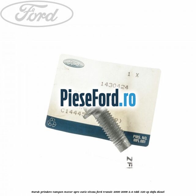 Surub prindere tampon motor spre cutie viteza Ford Transit 2000-2006 2.4 TDdi 120 cp D4FA diesel