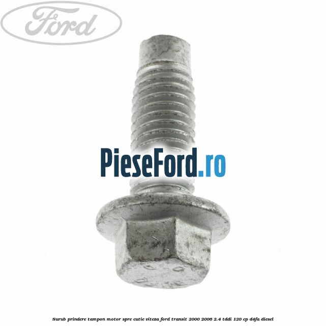 Surub prindere tampon motor spre cutie viteza Ford Transit 2000-2006 2.4 TDdi 120 cp D4FA diesel