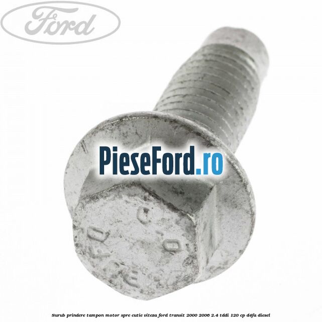 Surub prindere tampon motor spre cutie viteza Ford Transit 2000-2006 2.4 TDdi 120 cp D4FA diesel