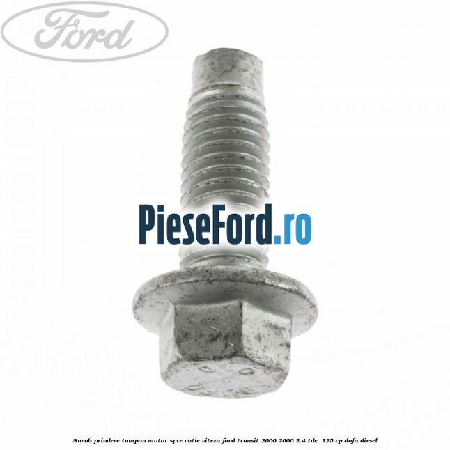 Surub prindere tampon motor spre cutie viteza Ford Transit 2000-2006 2.4 TDE  125 cp DOFA diesel