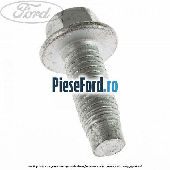 Surub prindere tampon motor spre cutie viteza Ford Transit 2000-2006 2.4 TDE 115 cp FXFA diesel