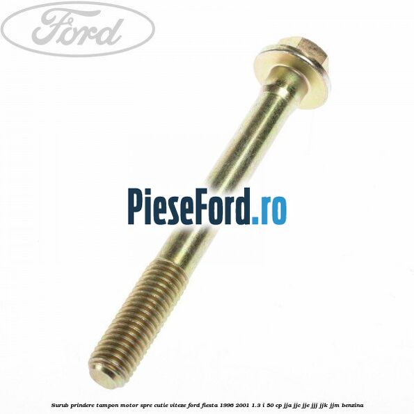 Surub prindere tampon motor spre cutie viteze Ford Fiesta 1996-2001 1.3 i 50 cp JJA, JJC, JJE, JJJ, JJK, JJM benzina