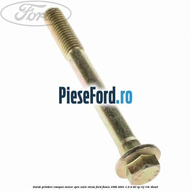 Surub prindere tampon motor spre cutie viteze Ford Fiesta 1996-2001 1.8 D 60 cp RTJ, RTK diesel