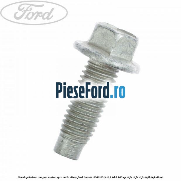 Surub prindere tampon motor, spre cutie viteze Ford Transit 2006-2014 2.2 TDCi 100 cp DRFA, DRFB, DRFC, DRFD, DRFE diesel