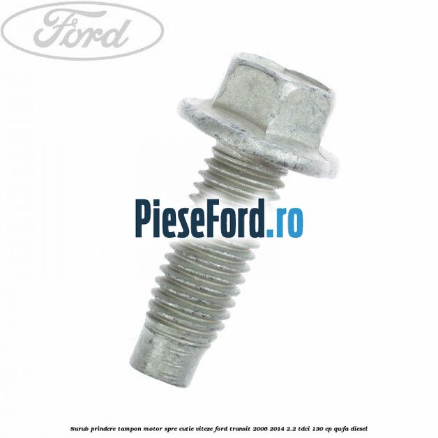 Surub prindere tampon motor, spre cutie viteze Ford Transit 2006-2014 2.2 TDCi 130 cp QWFA diesel
