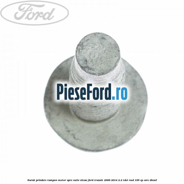Surub prindere tampon motor, spre cutie viteze Ford Transit 2006-2014 2.2 TDCi RWD 155 cp CVRC diesel