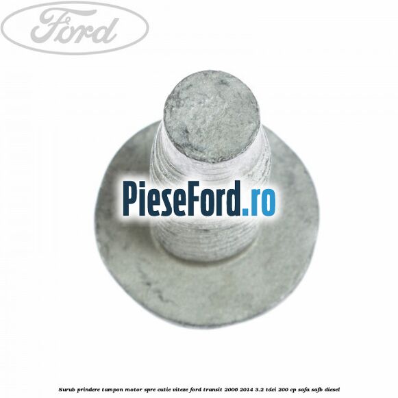 Surub prindere tampon motor, spre cutie viteze Ford Transit 2006-2014 3.2 TDCi 200 cp SAFA, SAFB diesel