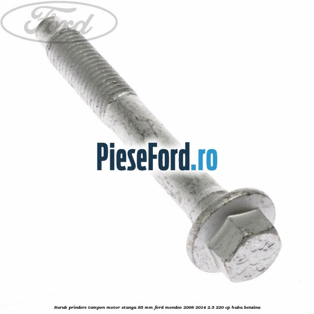Surub prindere tampon motor stanga 85 mm Ford Mondeo 2008-2014 2.5 220 cp Surub prindere tampon motor stanga 85 mm Ford Mondeo 2008-2014 2.5 220 cp HUBA benzina