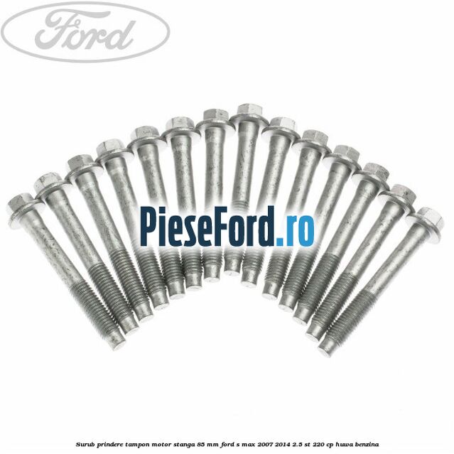 Surub prindere tampon motor stanga 85 mm Ford S-Max 2007-2014 2.5 ST 220 cp HUWA benzina