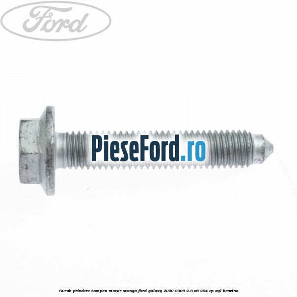 Surub prindere tampon motor stanga Ford Galaxy 2000-2006 2.8 V6 204 cp Surub prindere tampon motor stanga Ford Galaxy 2000-2006 2.8 V6 204 cp AYL benzina